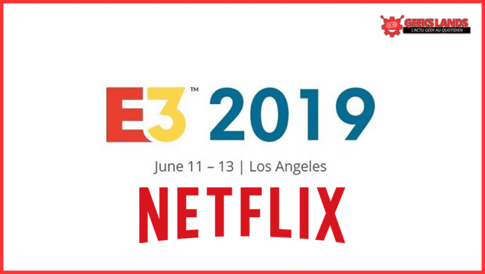 E3 2019 : NETFLIX PARTICIPERA À LA  CONFÉRENCE DE CETTE ANNÉE